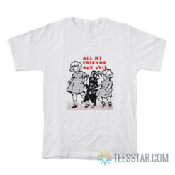 All My Friends Are Evil T-Shirt