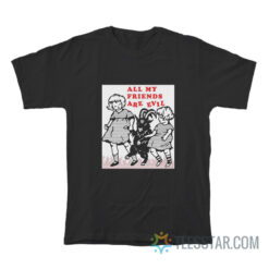 All My Friends Are Evil T-Shirt
