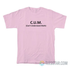 CUM Can't Understand Math T-Shirt