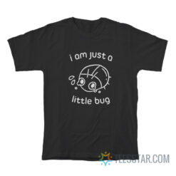I'm Just A Little Bug T-Shirt