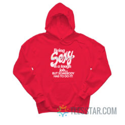 Being Sexy Is A Tough Job But Somebody Has To Do It Hoodie