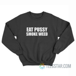 Eat Pussy Smoke Weed Sweatshirt