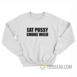 Eat Pussy Smoke Weed Sweatshirt