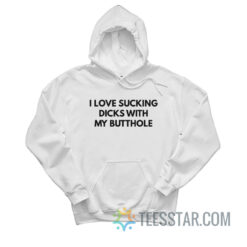 I Love Sucking Dicks With My Butthole Hoodie