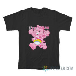Care Bears I'm Fucking Struggling Bro T-Shirt
