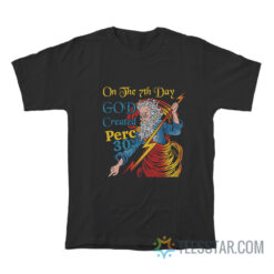 On The 7th Day God Created Perc 30's T-Shirt