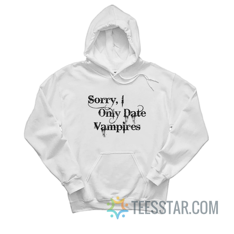 Sorry I Only Date Vampires Hoodie