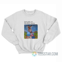 Sorry Kid I'm The Ether Bunny Sweatshirt