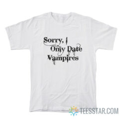 Sorry I Only Date Vampires T-Shirt