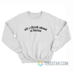 All I Think About Is Karma Sweatshirt