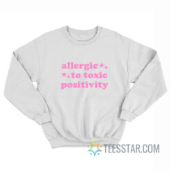 Allergic To Toxic Positivity Sweatshirt