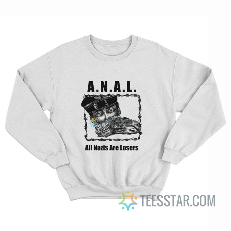 Anal All Nazis Are Losers Sweatshirt