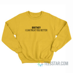 Britney I Can Treat You Better Sweatshirt