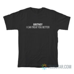 Britney I Can Treat You Better T-Shirt