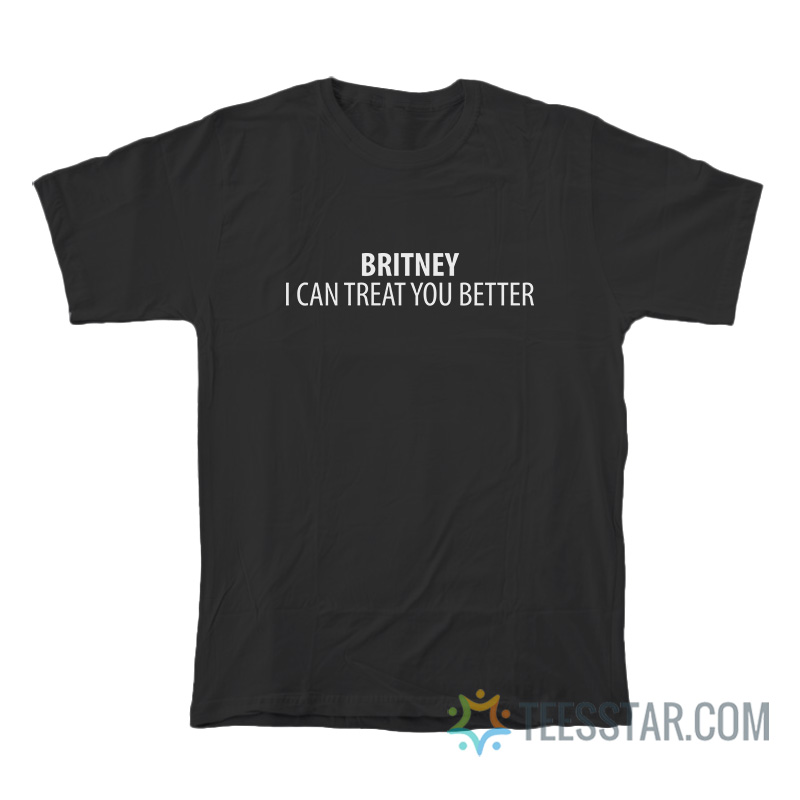 Britney I Can Treat You Better T-Shirt