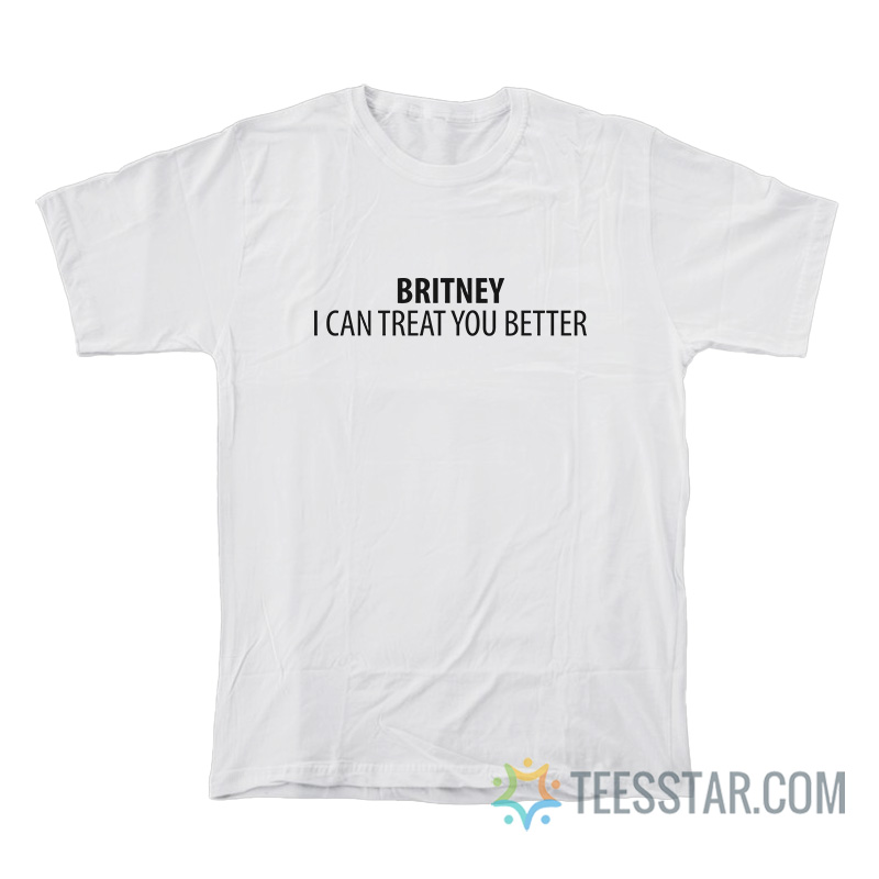 Britney I Can Treat You Better T-Shirt