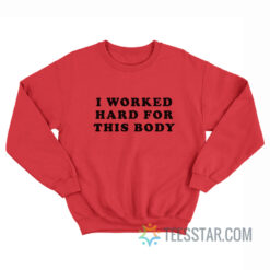 Buddy Rose I Worked Hard For This Body Sweatshirt