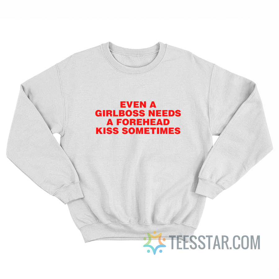 Even A Girlboss Needs A Forehead Kiss Sometimes Sweatshirt
