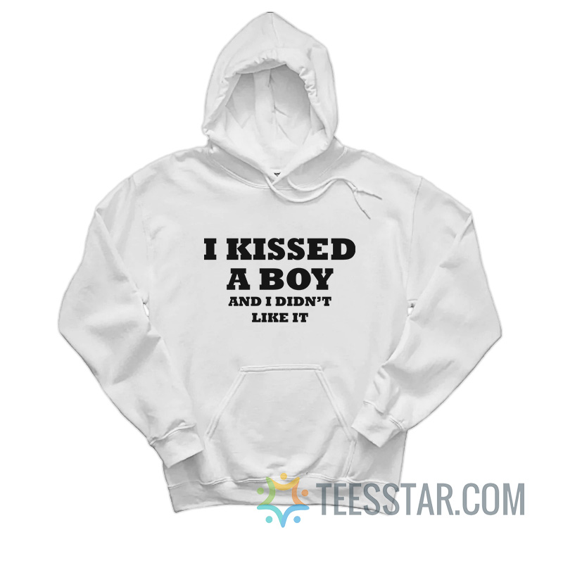 I Kissed A Boy And I Didn't Like It Hoodie