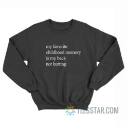 My Favorite Childhood Memory Is My Back Not Hurting Sweatshirt