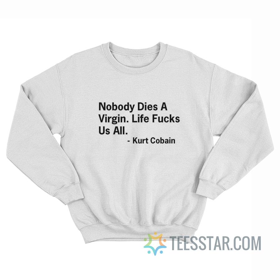 Nobody Dies a Virgin Life Fucks Us All Sweatshirt