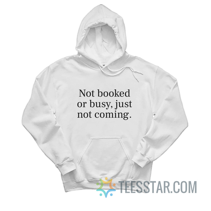 Not Booked Or Busy Just Not Coming Hoodie