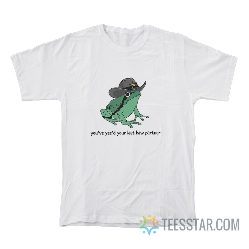 You Just Yee'd Your Last Haw Partner T-Shirt