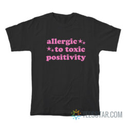 Allergic To Toxic Positivity T-Shirt