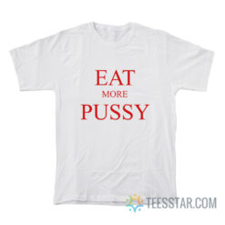 Eat More Pussy T-Shirt