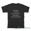 God Knew I Would Be Too Powerful If I Had Regular Bowel Movements T-Shirt