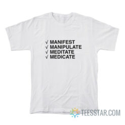 Manifest Manipulate Meditate Medicate T-Shirt