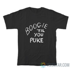 Boogie 'Til You Puke T-Shirt