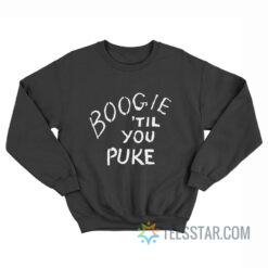 Boogie 'Til You Puke Sweatshirt