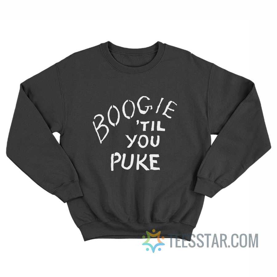 Boogie 'Til You Puke Sweatshirt