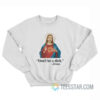 Don't Be A Dick Jesus Christ Sweatshirt