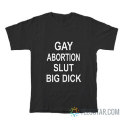 Gay Abortion Slut Big Dick T-Shirt