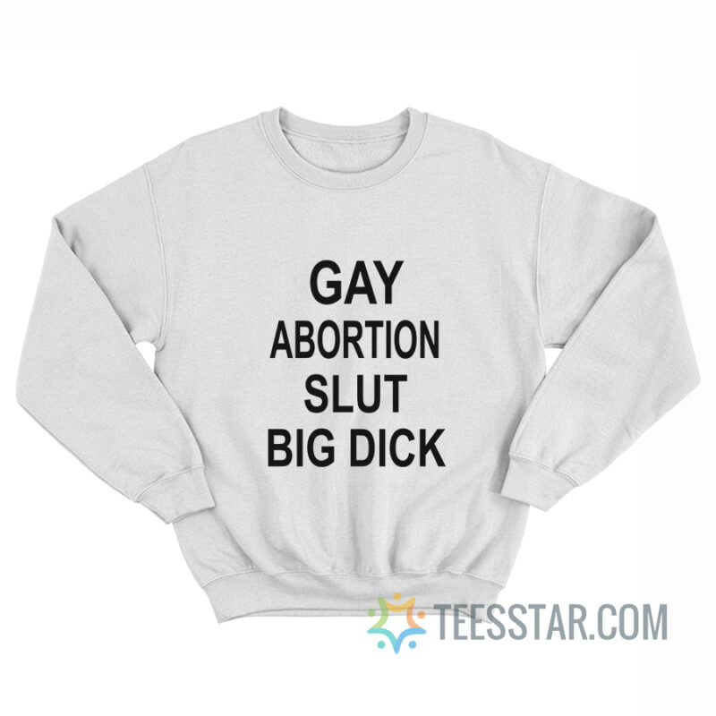 Gay Abortion Slut Big Dick Sweatshirt