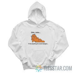Ohh John I'll Do Anything For Some Lasagna Hoodie