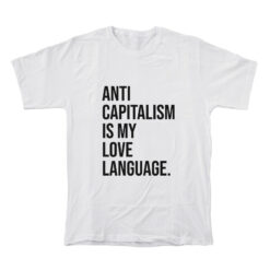 Anti Capitalism Is My Love Language T-Shirt