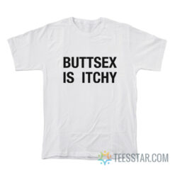 Buttsex Is Itchy T-Shirt