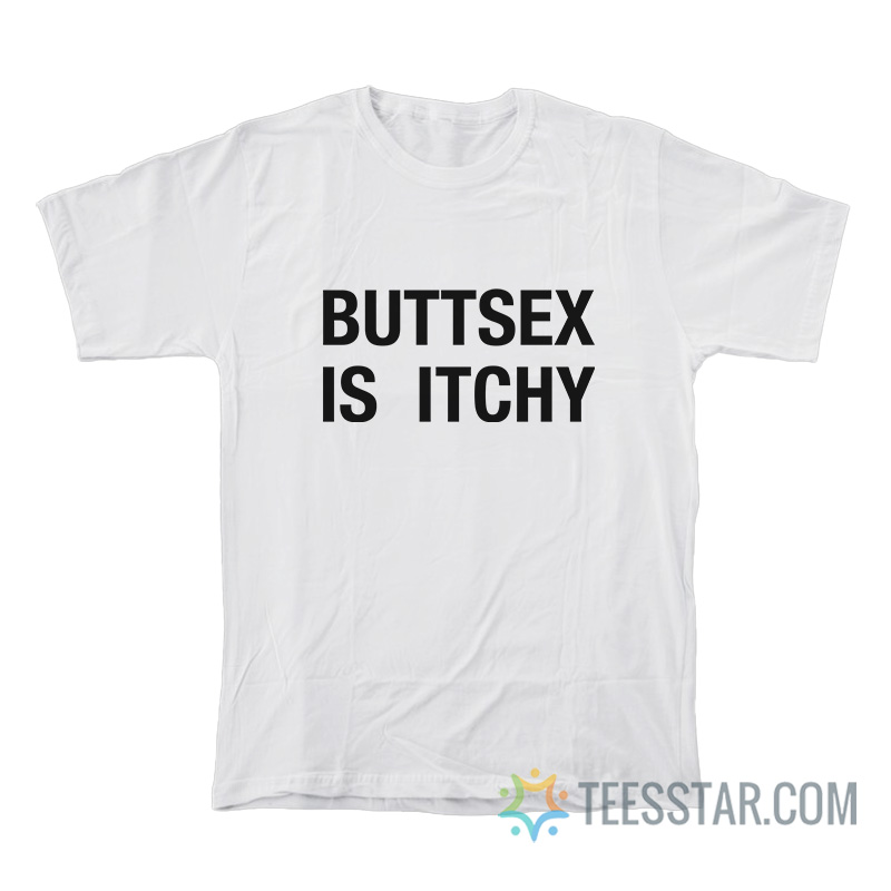 Buttsex Is Itchy T-Shirt