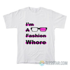 I Am A Fashion Whore T-Shirt