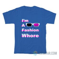 I Am A Fashion Whore T-Shirt