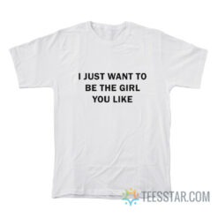 I Just Want To Be The Girl You Like T-Shirt