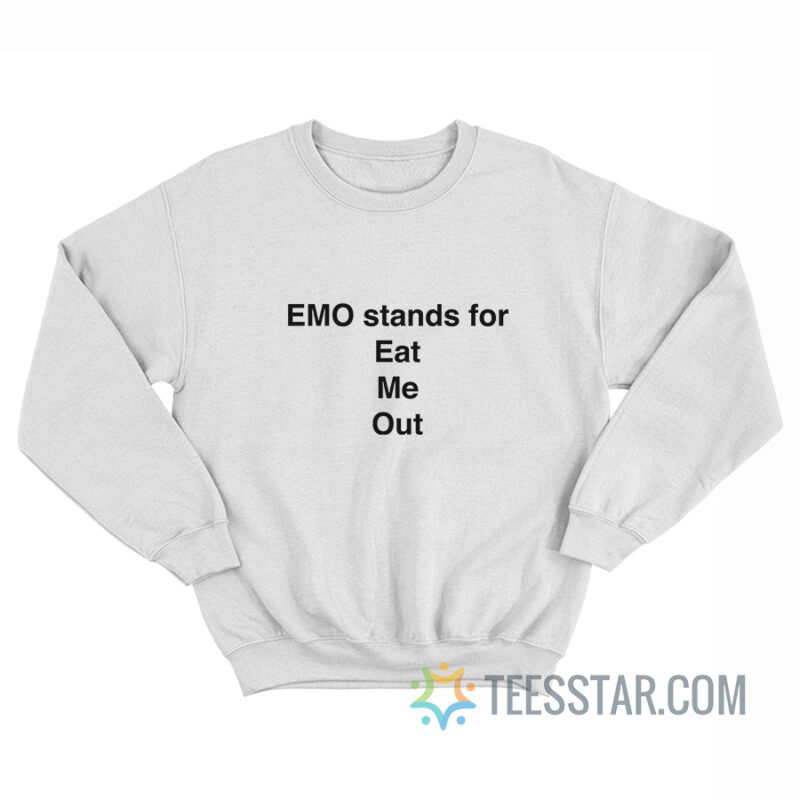 Emo Stands For Eat Me Out Sweatshirt