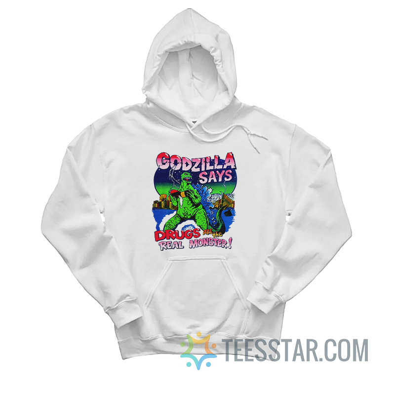 Godzilla Says Drugs Are The Real Monster Hoodie