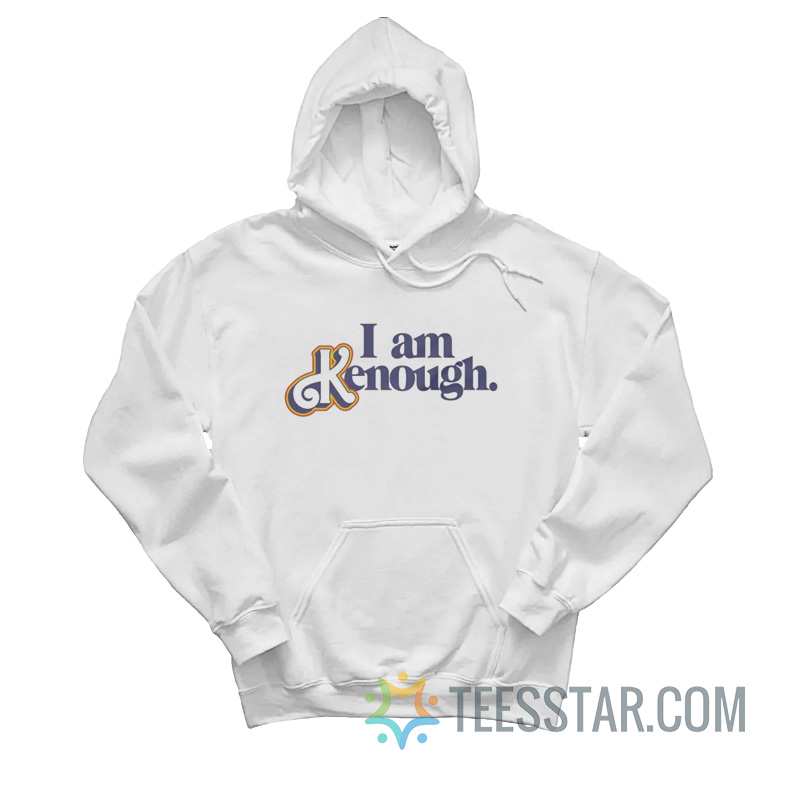 I Am Kenough Hoodie
