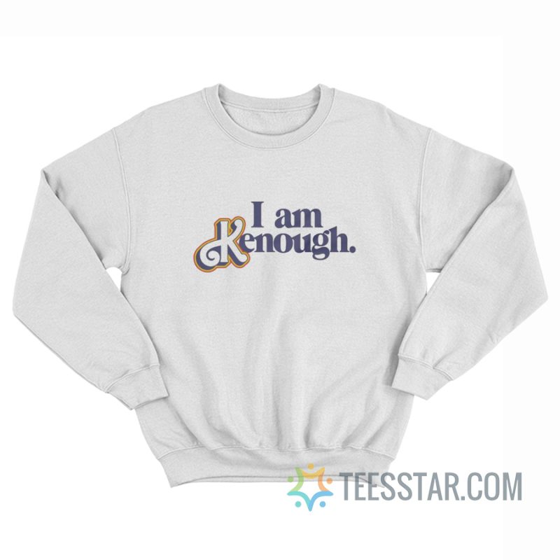 I Am Kenough Sweatshirt