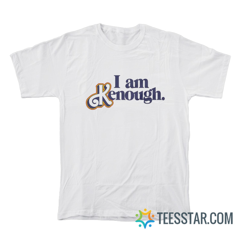 I Am Kenough T-Shirt