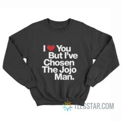 I Love You But I've Chosen The Jojo Man Sweatshirt
